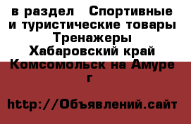  в раздел : Спортивные и туристические товары » Тренажеры . Хабаровский край,Комсомольск-на-Амуре г.